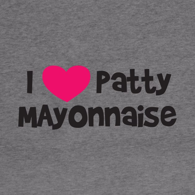 I LOVE PATTY MAYONNAISE by Ramateeshop